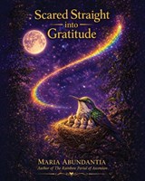 Abundantia, M: Scared Straight into Gratitude - Maria Abundantia - 9781629673363