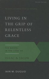Living in the Grip of Relentless Grace - Iain M. Duguid - 9781629951836