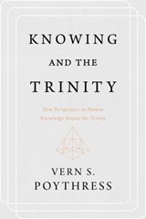 Knowing and the Trinity - Vern S. Poythress - 9781629953199