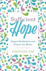 Sufficient Hope: Gospel Meditations and Prayers for Moms - FOX,  Christina Rose - 9781629954103