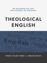 Theological English: An Advanced ESL Text for Students of Theology - Pierce Taylor Hibbs - 9781629956022