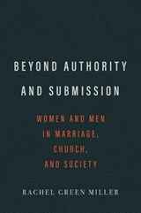 Beyond Authority and Submission: Women and Men in Marriage, Church, and Society - MILLER,  Rachel Green - 9781629956114