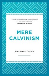 MERE CALVINISM - Jim Scott Orrick - 9781629956145