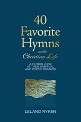 40 Favorite Hymns on the Christian Life: A Closer Look at Their Spiritual and Poetic Meaning - Leland Ryken - 9781629956176