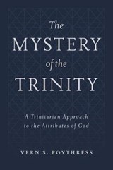 The Mystery of the Trinity: A Trinitarian Approach to the Attributes of God - Vern S. Poythress - 9781629956510