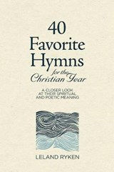 40 Favorite Hymns for the Christian Year: A Closer Look at Their Spiritual and Poetic Meaning - RYKEN,  Leland - 9781629957937