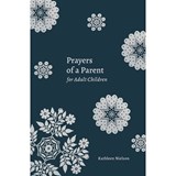 Prayers of a Parent for Adult Children - Kathleen B. Nielson - 9781629958262
