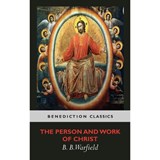 The Person and Work of Christ: Revised and Enhanced - Benjamin B. Warfield - 9781629958972