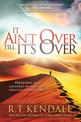 It Ain't Over Till It's Over: Persevere for Answered Prayers and Miracles in Your Life - R. T. Kendall - 9781629986005