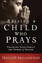 Raising a Child Who Prays - David Ireland - 9781629989457