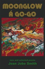 Moonglow A Go-Go: New and Selected Poems - SMITH,  Joan Jobe - 9781630450397