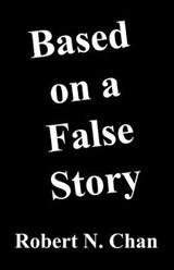 Based on a False Story - Robert N Chan - 9781630664749