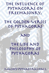 The Influence of Pythagoras on Freemasonry, The Golden Verses of Pythagoras and The Life and Philosophy of Pythagoras - Manly P Hall ; Albert G Mackey ; Pythagoras - 9781631183201