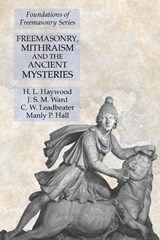 Freemasonry, Mithraism and the Ancient Mysteries - H L Haywood ; J S M Ward ; Manly P Hall - 9781631184079