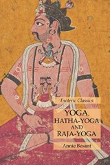 Yoga, Hatha-Yoga and Raja-Yoga - Annie Besant - 9781631184765