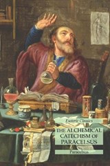 The Alchemical Catechism of Paracelsus - Paracelsus - 9781631185137