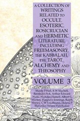 A Collection of Writings Related to Occult, Esoteric, Rosicrucian and Hermetic Literature, Including Freemasonry, the Kabbalah, the Tarot, Alchemy and Theosophy Volume 3 - Manly P Hall ; Albert G Mackey ; Helena P Blavatsky - 9781631187155