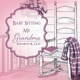 Baby Sitting My Grandma - CLAY,  Elizabeth R - 9781631290909