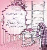 Baby Sitting My Grandma - CLAY,  Elizabeth R - 9781631290916