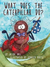 What Does the Caterpillar Do? - Jacque Hall - 9781631321054