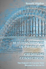 Building Bridges in a World of Crumbling Connections - Ronald Higdon - 9781631997907
