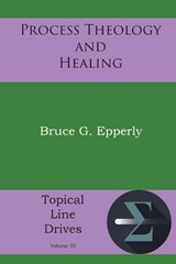 Process Theology and Healing - Bruce G Epperly - 9781631998898