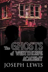 The Ghosts of Westthorpe Academy - Joseph Lewis - 9781632135209