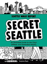 Secret Seattle (Seattle Walk Report): An Illustrated Guide to the City's Offbeat and Overlooked History - Susanna Ryan - 9781632173744