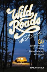 Wild Roads Washington, 2nd Edition: 80 Scenic Drives to Camping, Hiking Trails, and Adventures - Seabury Blair - 9781632175106