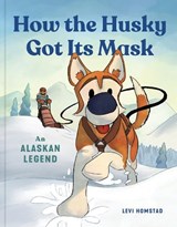 How the Husky Got Its Mask: An Alaska Tall Tale - Levi Homstad - 9781632175724