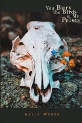 You Bury the Birds in My Pelvis - Kelly Weber - 9781632431240