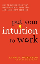 Put Your Intuition to Work - Lynn A. (Lynn A. Robinson) Robinson - 9781632650559