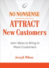 No Nonsense: Attract New Customers - Jerry R. (Jerry R. Wilson) Wilson - 9781632651808