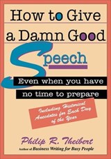 How to Give a Damn Good Speech - Philip R. Theibert - 9781632657923