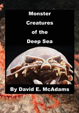 Monster Creatures of the Deep Sea - David E. McAdams - 9781632704412