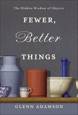 Fewer, Better Things - Glenn Adamson - 9781632869661