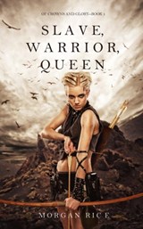 Slave, Warrior, Queen (Of Crowns and Glory--Book 1) - Morgan Rice - 9781632916723