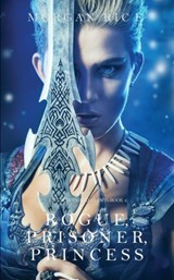 Rogue, Prisoner, Princess (Of Crowns and Glory-Book 2) - Morgan Rice - 9781632918048
