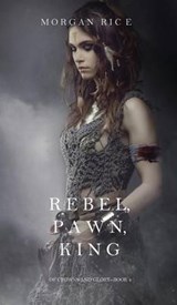 Rebel, Pawn, King (Of Crowns and Glory-Book 4) - RICE,  Morgan - 9781632918963