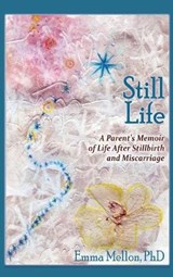 Still Life, a Parent's Memoir of Life After Stillbirth and Miscarriage - MELLON,  Emma - 9781632931917