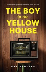 The Boy in the Yellow House - Ray Sanders - 9781632967985