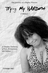 "Try(ing) My Hardest" A TimeLine Testimony of Pain, Perseverance And Purpose - Stephanie Janét - 9781633023451