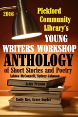 2016 Pickford Community Library's Young Writers Workshop Anthology of Short Stories and Poetry - Pickford Community Library Young Writers Workshop - 9781633240773