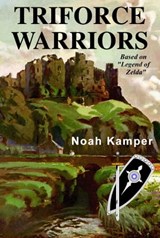Triforce Warriors (based on "Legend of Zelda") - Noah Kamper - 9781633240780