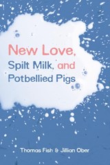 New Love, Spilt Milk, and Potbellied Pigs - Thomas Fish ; Jillian Ober - 9781633372344