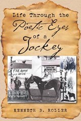 Life Through the Poetic Eyes of a Jockey - Kenneth B Roller - 9781633383982