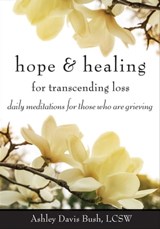 Hope & Healing for Transcending Loss - Ashley Davis Bush - 9781633410039