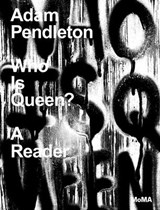 Adam Pendleton: Who Is Queen? A Reader - Stuart Comer ; Adrienne Edwards ; Danielle A. Jackson ; Mario Gooden - 9781633451100