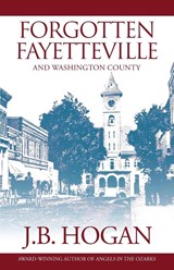 Forgotten Fayetteville - J. B. Hogan - 9781633736382