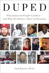 Duped: Why Innocent People Confess - and Why We Believe Their Confessions